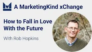 Rob Hopkins on How to Fall in Love With the Future