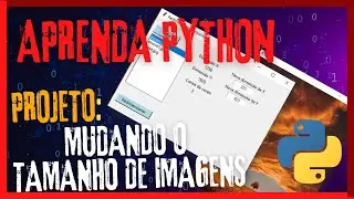 COMO MUDAR O TAMANHO DE IMAGENS | PYTHON | PROJETO REDIMENSIONAMENTO DE IMAGENS | 