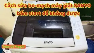 Sửa máy giặt Sanyo bấm start đề không được.Repairing Sanyo washing machine can't press start