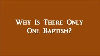 Why Is There Only One Baptism?