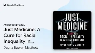 Just Medicine: A Cure for Racial Inequality in&hellip; by Dayna Bowen Matthew &middot; Audiobook preview