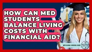 How Can Med Students Balance Living Costs With Financial Aid? - Med School Survival Guide