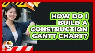 How Do I Build A Construction Gantt Chart?