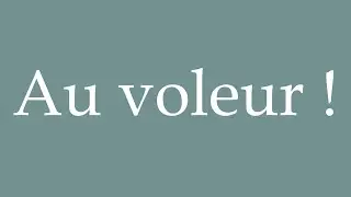 How to Pronounce ''Au voleur !'' (Thief!) Correctly in French