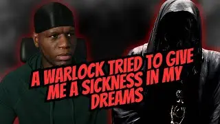 A Warlock Tried To Give Me A Sickness In My Dreams…  I Thought I Was Going To Die…