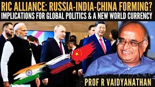 Russia-India-China Bloc Forming? Implications for Global Politics & a New World Currency?&nbsp;&bull;&nbsp;Prof&nbsp;RV