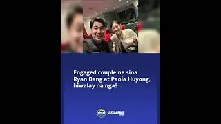 Engaged couple na sina Ryan Bang at Paola Huyong, hiwalay na nga?