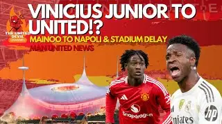 Vinicius Junior to Man United!? Mainoo to Napoli in Jan? Stadium DELAY!! Man United News!