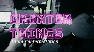 Greater things - Drum Reinterpretation