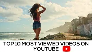 TOP 10 MOST VIEWED VIDEOS ON YOUTUBE