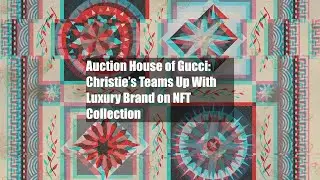 Auction House of Gucci: Christie&rsquo;s Teams Up With Luxury Brand on NFT Collection