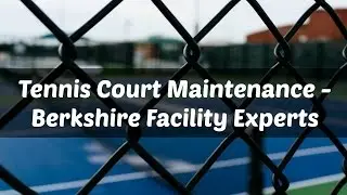 Tennis Court Maintenance - Berkshire Facility Experts