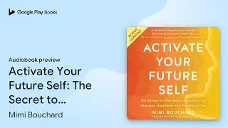 Activate Your Future Self: The Secret to&hellip; by Mimi Bouchard &middot; Audiobook preview