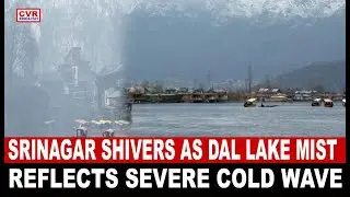 SRINAGAR SHIVERS AS DAL LAKE MIST REFLECTS SEVERE COLD WAVE | CVR English