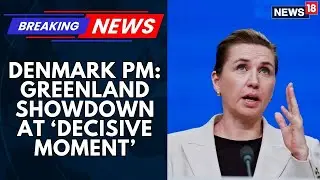 Trump Again Claims To Take Over Greenland, Denmark&rsquo;s PM says Greenland showdown at &lsquo;decisive moment