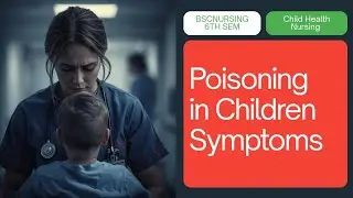 Poisoning in Children | BSc Nursing 6th Semester | Child Health / Pediatric Nursing 