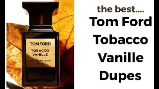 Some of the Best Tom Ford Tobacco Vanille Dupes