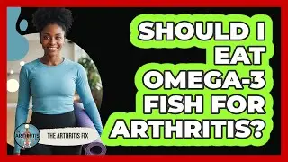 Should I Eat Omega-3 Fish For Arthritis?