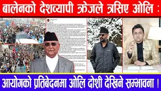 बालेनको देशव्यापी क्रेजले तर्सिए ओलि:आयोगको प्रतिबेदनमा ओलि दोशी देखिने सम्भावना !