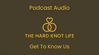 The Hard Knot Life - Podcast - Get To Know Us