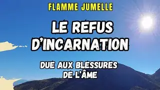 Comment sortir du refus d'incarnation et des souffrances des blessures de l'âme ?