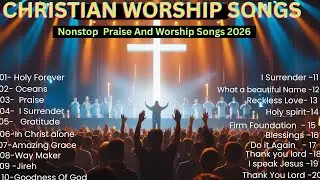 Best Worship Songs Of All Time, Nonstop Christian Music 2026 Playlist, Worship Songs For The Soul