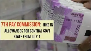 7th Pay Commission Allowances Get Government Nod, Revised Rates Effective From July 1