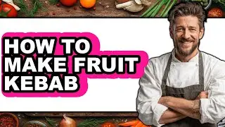 How To Make Fruit Kebab - Full Guide
