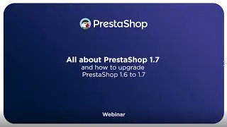 All about PrestaShop 1.7 and how to upgrade PrestaShop 1.6 to 1.7 - Webinar