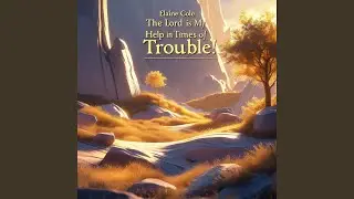 The Lord Is My Help In Times of Trouble!