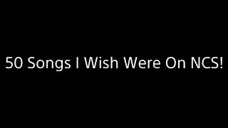 50 Songs I Wish Were On NCS!