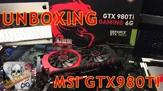 Unboxing MSI Nvidia GTX 980ti 6gb