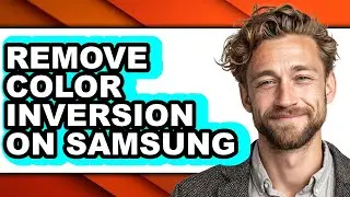 How to Remove Color Inversion on Samsung - Full Guide