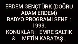 ERDEM GEN&Ccedil;T&Uuml;RK (DOĞRU ADAM ERDEM) 1999.T&Uuml;RK&Uuml; SEVERLERE KONUKLAR: MERHUM EMRE SALTIK ve METİN KARATAŞ