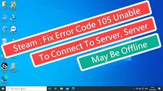 Steam :  Fix Error Code 105 Unable To Connect To Server,  Server May Be Offline