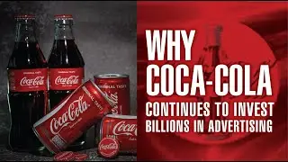 Why Coca-Cola Continues to Invest Billions in Advertising