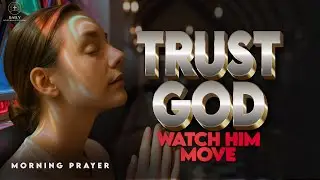 Trust God and Watch Him Turn Everything Around | Morning Prayer