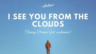 Chasing Dreams - I See You From The Clouds (feat. moshimoss)