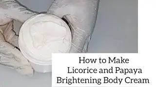 How to make licorice and papaya brightening body cream | exfoliating body cream