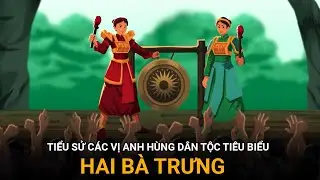 TIỂU SỬ CÁC VỊ ANH HÙNG DÂN TỘC TIÊU BIỂU - HAI BÀ TRƯNG