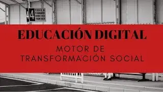 🗣La EDUCACI&Oacute;N DIGITAL el motor para la TRANSFORMACI&Oacute;N SOCIAL
