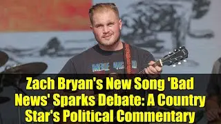 Zach Bryan's New Song 'Bad News' Sparks Debate: A Country Star's Political Commentary