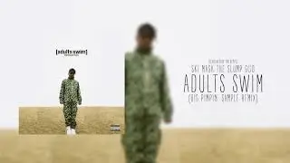 Ski Mask the Slump God - Adults Swim (Big Pimpin' Sample Remix)