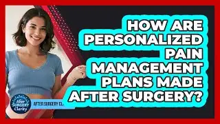 How Are Personalized Pain Management Plans Made After Surgery? - After Surgery Clarity