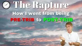 The Rapture How I went from Pre Trib to Post Trib