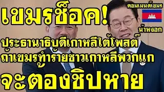 คอมเม้นต์ เขมร ช็อค ประธานาธิบดีเกาหลีใต้โพสต์ ถ้าคนเขมรทำร้ายชาวเกาหลีใต้  พวกแกจะต้องชิปหาย