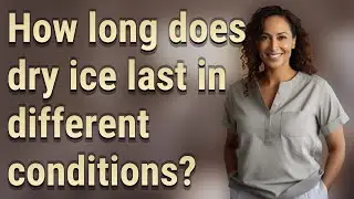 How long does dry ice last in different conditions?