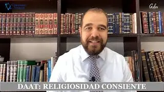 RELIGIOSIDAD CONSCIENTE (DAAT) - Por el Rabino Moisés Chicurel