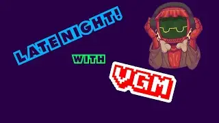 Late Night! With VGM Until he gets tired!