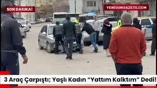 3 Araç Çarpıştı; Yaşlı Kadın “Yattım Kalktım” Dedi!